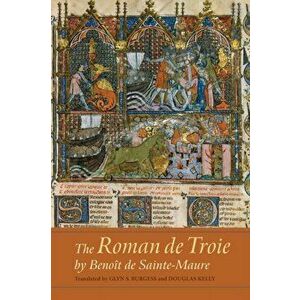 Roman de Troie by Beno t de Sainte-Maure: A Translation, Paperback - Glyn S. Burgess imagine