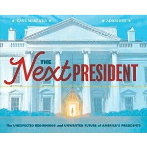 The Next President: The Unexpected Beginnings and Unwritten Future of America's Presidents, Hardcover - Kate Messner imagine