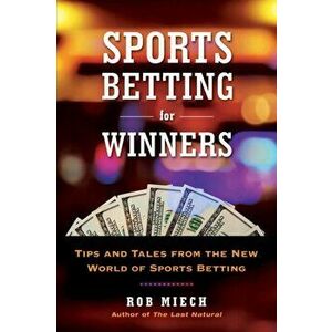 Sports Betting for Winners: Tips and Tales from the New World of Sports Betting, Paperback - Rob Miech imagine