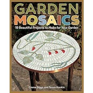 Garden Mosaics: 19 Beautiful Projects to Make for Your Garden, Paperback - Emma Biggs imagine