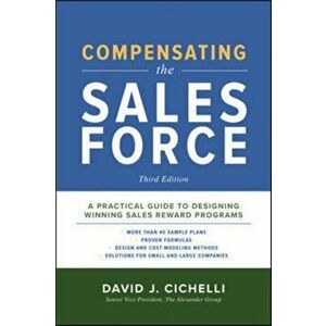 Compensating the Sales Force, Third Edition: A Practical Guide to Designing Winning Sales Reward Programs, Hardcover - David J. Cichelli imagine