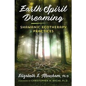 Earth Spirit Dreaming: Shamanic Ecotherapy Practices, Paperback - Elizabeth E. Meacham imagine