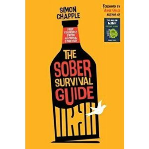 The Sober Survival Guide: Free Yourself From Alcohol Forever - Quit Alcohol & Start Living, Paperback - Simon Chapple imagine