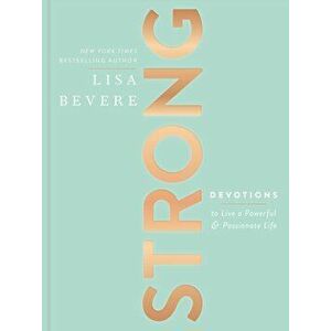 Strong: Devotions to Live a Powerful and Passionate Life, Hardcover - Lisa Bevere imagine
