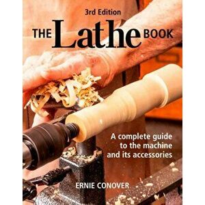 The Lathe Book 3rd Edition: A Complete Guide to the Machine and Its Accessories, Paperback - Ernie Conover imagine