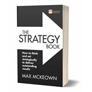 The Strategy Book: How to Think and ACT Strategically to Deliver Outstanding Results, Paperback - Max McKeown imagine