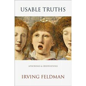 Usable Truths: Aphorisms and Observations, Hardcover - Irving Feldman imagine