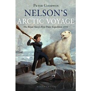 Nelson's Arctic Voyage: The Royal Navy's First Polar Expedition 1773, Hardcover - Peter Goodwin imagine