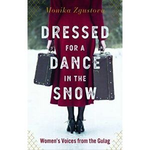 Dressed for a Dance in the Snow: Women's Voices from the Gulag, Hardcover - Monika Zgustova imagine