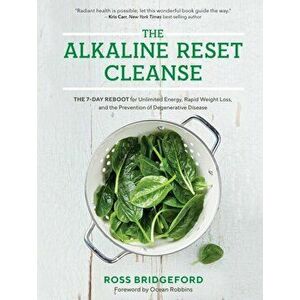 The Alkaline Reset Cleanse: The 7-Day Reboot for Unlimited Energy, Rapid Weight Loss, and the Prevention of Degenerative Disease, Paperback - Ross Bri imagine