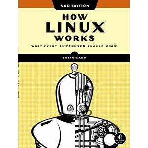 How Linux Works, 3rd Edition, Paperback - Brian Ward imagine