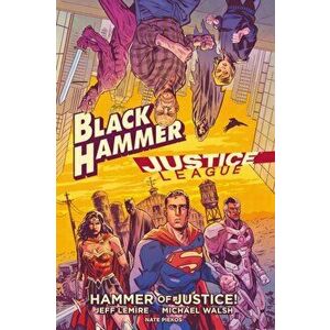 Black Hammer/Justice League: Hammer of Justice!, Hardcover - Jeff Lemire imagine