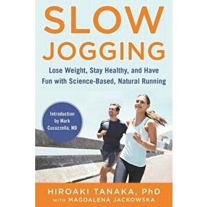 Slow Jogging: Lose Weight, Stay Healthy, and Have Fun with Science-Based, Natural Running, Paperback - Hiroaki Tanaka imagine