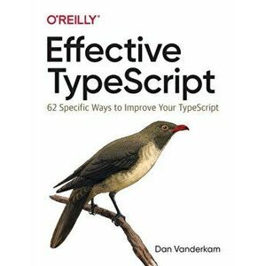 Effective Typescript: 62 Specific Ways to Improve Your Typescript, Paperback - Dan VanderKam imagine