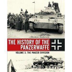 The History of the Panzerwaffe: Volume 3: The Panzer Division, Hardcover - Thomas Anderson imagine