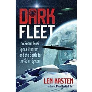 Dark Fleet: The Secret Nazi Space Program and the Battle for the Solar System, Paperback - Len Kasten imagine