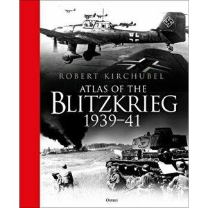 Atlas of the Blitzkrieg: 1939-41, Hardcover - Robert Kirchubel imagine