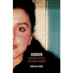 Honour: Achieving Justice for Banaz Mahmod, Paperback - Caroline Goode imagine