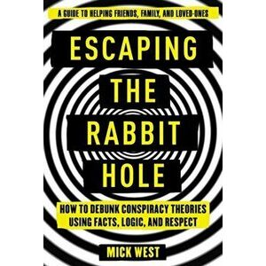 Escaping the Rabbit Hole: How to Debunk Conspiracy Theories Using Facts, Logic, and Respect, Paperback - Mick West imagine