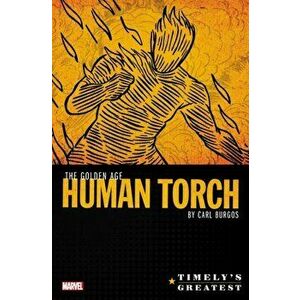 Timely's Greatest: The Golden Age Human Torch by Carl Burgos Omnibus, Hardcover - Carl Burgos imagine