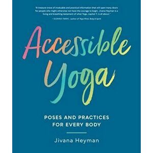 Accessible Yoga: Poses and Practices for Every Body, Paperback - Jivana Heyman imagine