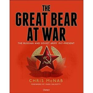 The Great Bear at War: The Russian and Soviet Army, 1917-Present, Hardcover - Chris McNab imagine