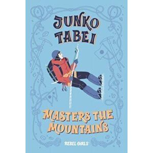 Junko Tabei Masters the Mountains, Hardcover - Rebel Girls imagine