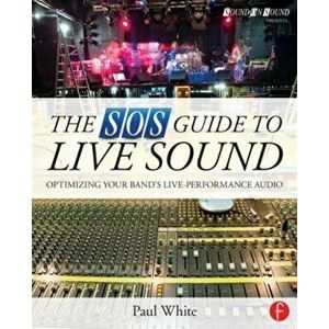 The SOS Guide to Live Sound: Optimising Your Band's Live-Performance Audio, Paperback - Paul White imagine