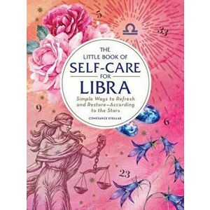 The Little Book of Self-Care for Libra: Simple Ways to Refresh and Restore--According to the Stars, Hardcover - Constance Stellas imagine