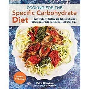 Cooking for the Specific Carbohydrate Diet: Over 125 Easy, Healthy, and Delicious Recipes That Are Sugar-Free, Gluten-Free, and Grain-Free, Paperback imagine