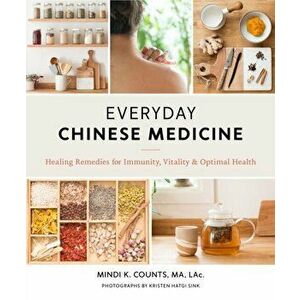 Everyday Chinese Medicine: Healing Remedies for Immunity, Vitality, and Optimal Health, Paperback - Mindi K. Counts imagine