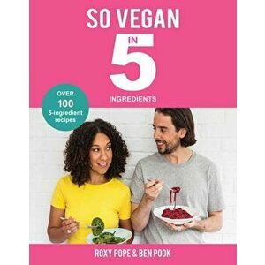 So Vegan in 5 Ingredients: Over 100 Super Simple 5-Ingredient Recipes, Hardcover - Roxy Pope imagine