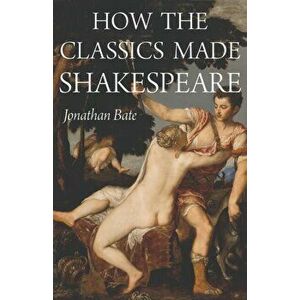 How the Classics Made Shakespeare, Hardcover - Jonathan Bate imagine