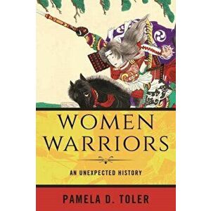 Women Warriors: An Unexpected History, Paperback - Pamela D. Toler imagine