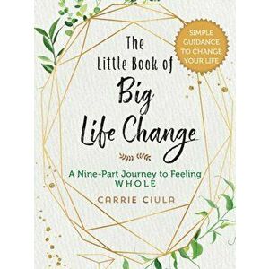 The Little Book of Big Life Change: A Nine-Part Journey to Feeling Whole, Hardcover - Carrie Ciula imagine