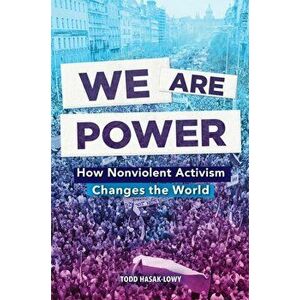 We Are Power: How Nonviolent Activism Changes the World, Hardcover - Todd Hasak-Lowy imagine
