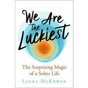 We Are the Luckiest: The Surprising Magic of a Sober Life, Hardcover - Laura McKowen imagine