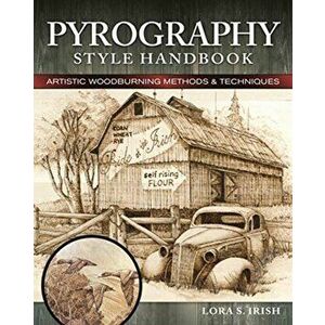 Pyrography Style Handbook: Artistic Woodburning Methods and 12 Step-By-Step Projects, Paperback - Lora S. Irish imagine