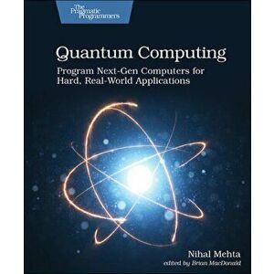 Quantum Computing: Program Next-Gen Computers for Hard, Real-World Applications, Paperback - Nihal Mehta D imagine