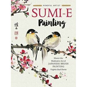 Mindful Artist: Sumi-E Painting: Master the Meditative Art of Japanese Brush Painting, Paperback - Virginia Lloyd-Davies imagine