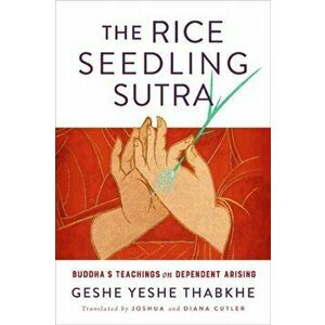 The Rice Seedling Sutra: Buddha's Teachings on Dependent Arising, Paperback - Yeshe Thabkhe imagine
