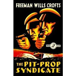 The Pit-Prop Syndicate (Detective Club Crime Classics), Paperback - Freeman Wills Crofts imagine