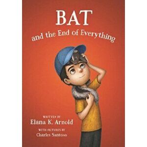 Bat and the End of Everything, Paperback - Elana K. Arnold imagine