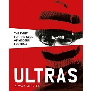 Ultras. a Way of Life. the Fight for the Soul of Modern Football, Hardcover - Patrick Potter imagine