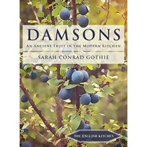 Damsons: An Ancient Fruit in the Modern Kitchen, Paperback - Sarah Conrad Gothie imagine