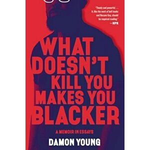 What Doesn't Kill You Makes You Blacker: A Memoir in Essays, Paperback - Damon Young imagine