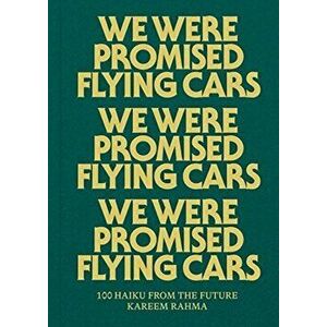 We Were Promised Flying Cars: 100 Haiku from the Future, Hardcover - Kareem Rahma imagine