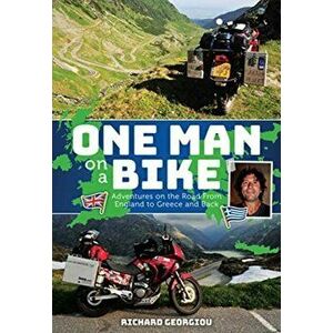 One Man on a Bike: Adventures on the Road from England to Greece and Back, Paperback - Richard Georgiou imagine