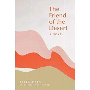 The Friend of the Desert, Paperback - Pablo D'Ors imagine