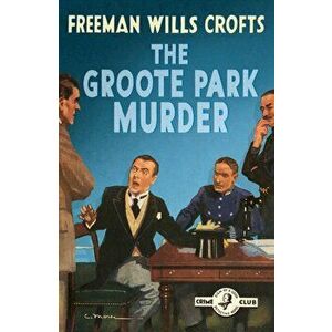 The Groote Park Murder (Detective Club Crime Classics), Paperback - Freeman Wills Crofts imagine